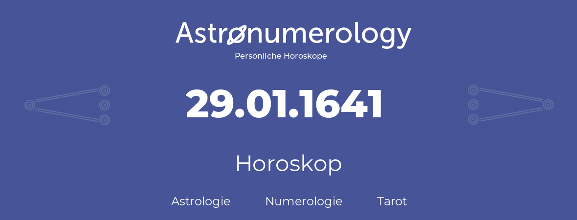 Horoskop für Geburtstag (geborener Tag): 29.01.1641 (der 29. Januar 1641)