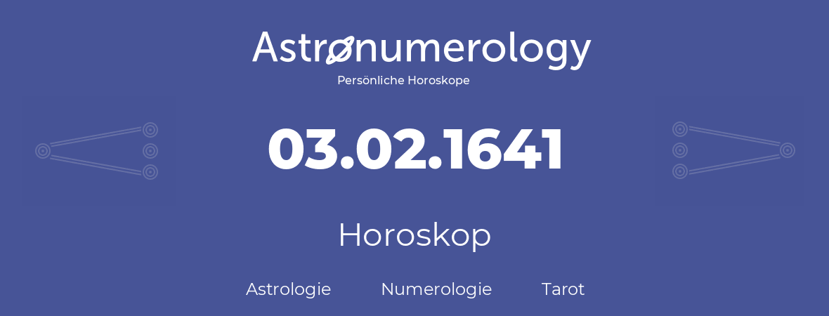 Horoskop für Geburtstag (geborener Tag): 03.02.1641 (der 3. Februar 1641)