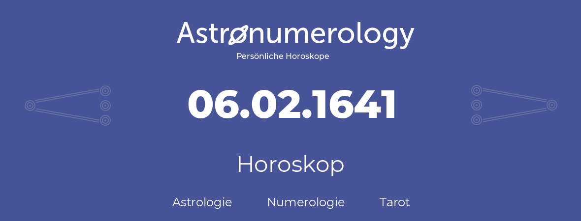 Horoskop für Geburtstag (geborener Tag): 06.02.1641 (der 6. Februar 1641)