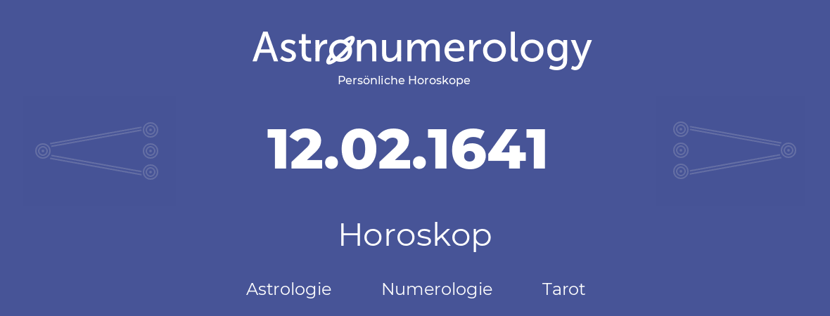 Horoskop für Geburtstag (geborener Tag): 12.02.1641 (der 12. Februar 1641)