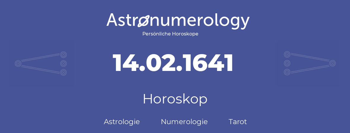 Horoskop für Geburtstag (geborener Tag): 14.02.1641 (der 14. Februar 1641)