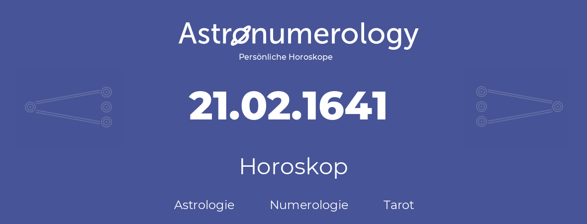 Horoskop für Geburtstag (geborener Tag): 21.02.1641 (der 21. Februar 1641)