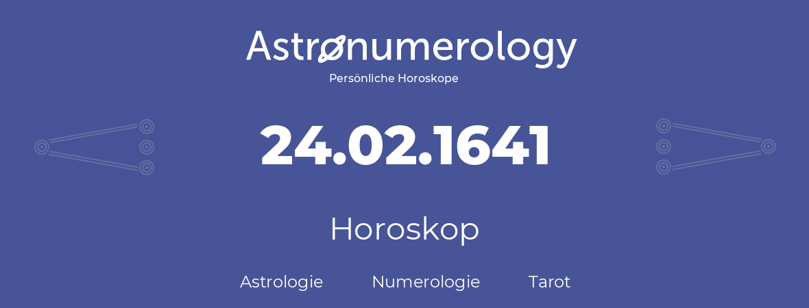 Horoskop für Geburtstag (geborener Tag): 24.02.1641 (der 24. Februar 1641)