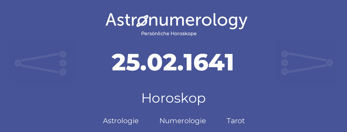 Horoskop für Geburtstag (geborener Tag): 25.02.1641 (der 25. Februar 1641)