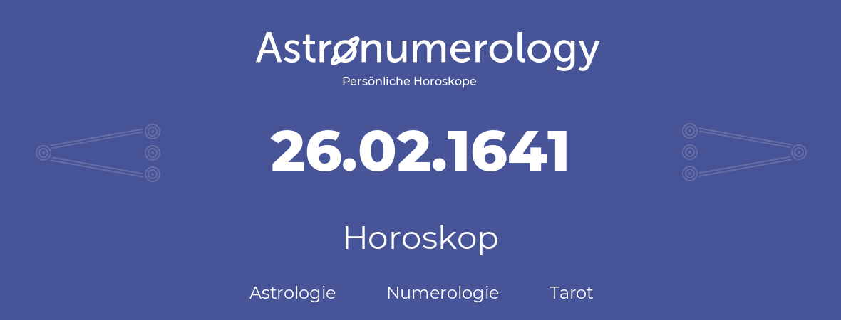 Horoskop für Geburtstag (geborener Tag): 26.02.1641 (der 26. Februar 1641)