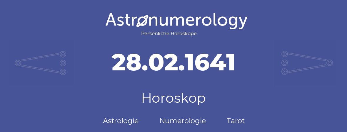 Horoskop für Geburtstag (geborener Tag): 28.02.1641 (der 28. Februar 1641)