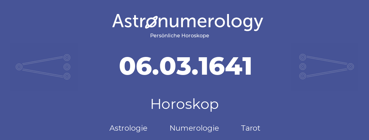 Horoskop für Geburtstag (geborener Tag): 06.03.1641 (der 6. Marz 1641)