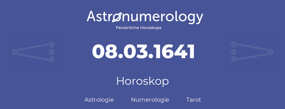 Horoskop für Geburtstag (geborener Tag): 08.03.1641 (der 08. Marz 1641)