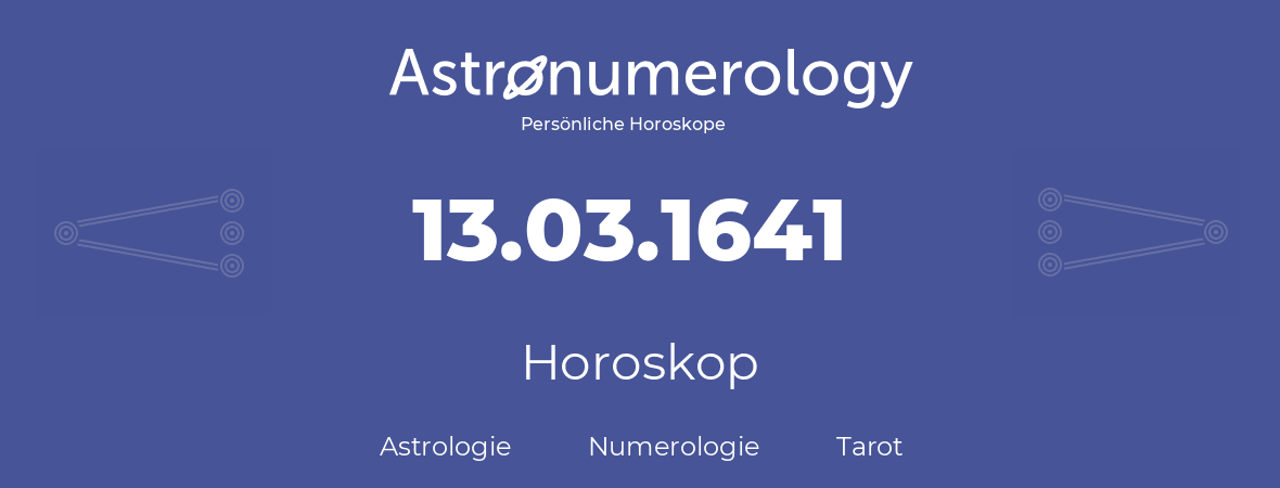 Horoskop für Geburtstag (geborener Tag): 13.03.1641 (der 13. Marz 1641)