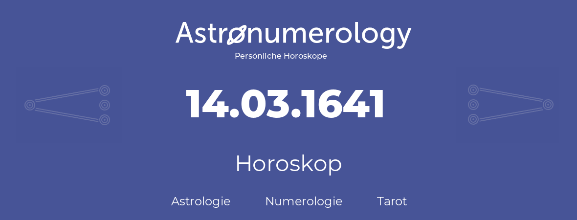 Horoskop für Geburtstag (geborener Tag): 14.03.1641 (der 14. Marz 1641)