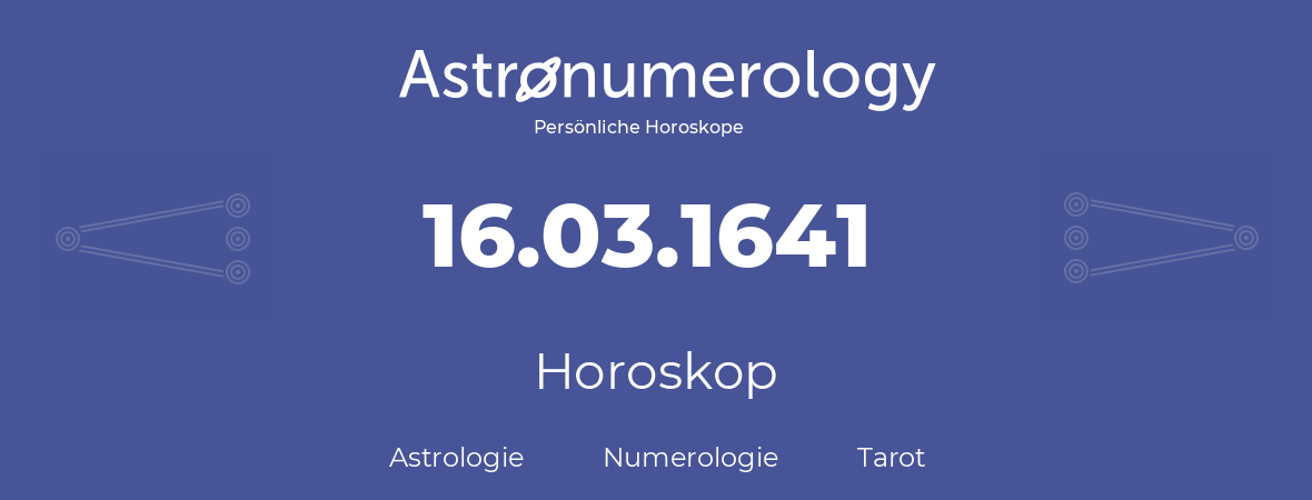 Horoskop für Geburtstag (geborener Tag): 16.03.1641 (der 16. Marz 1641)