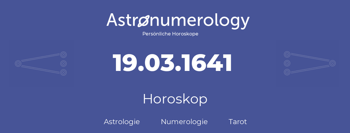 Horoskop für Geburtstag (geborener Tag): 19.03.1641 (der 19. Marz 1641)