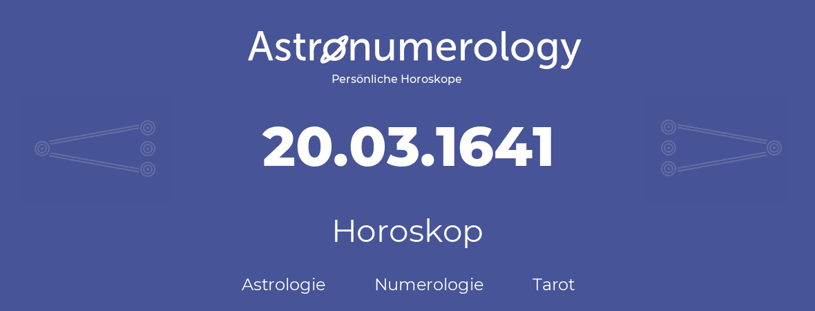 Horoskop für Geburtstag (geborener Tag): 20.03.1641 (der 20. Marz 1641)