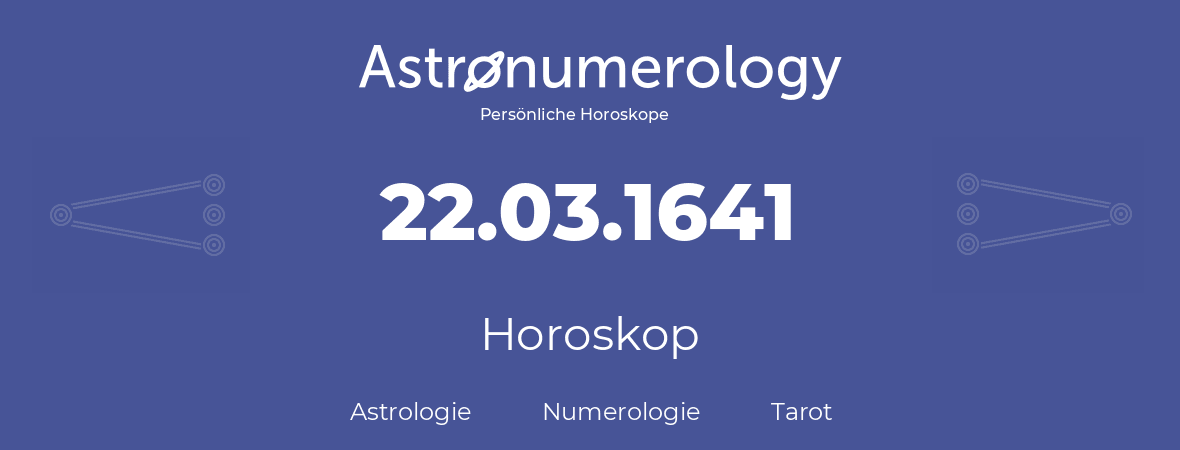 Horoskop für Geburtstag (geborener Tag): 22.03.1641 (der 22. Marz 1641)