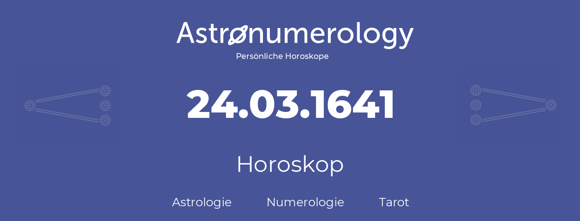 Horoskop für Geburtstag (geborener Tag): 24.03.1641 (der 24. Marz 1641)