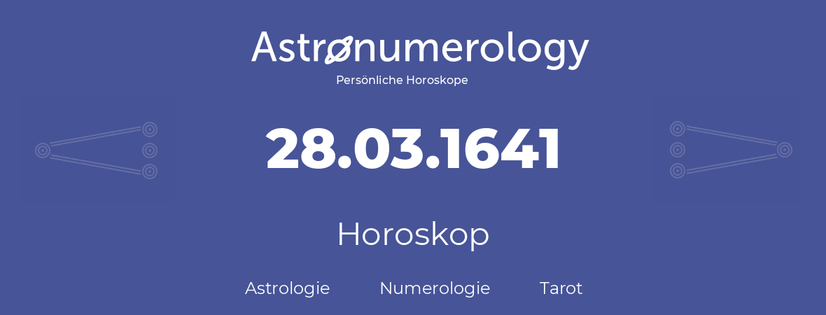 Horoskop für Geburtstag (geborener Tag): 28.03.1641 (der 28. Marz 1641)