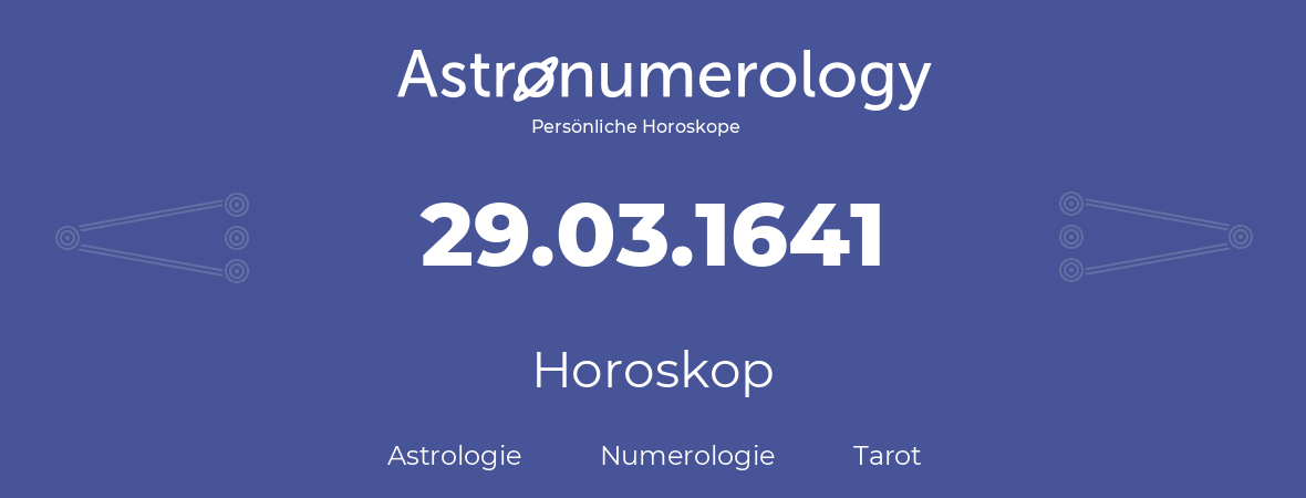 Horoskop für Geburtstag (geborener Tag): 29.03.1641 (der 29. Marz 1641)