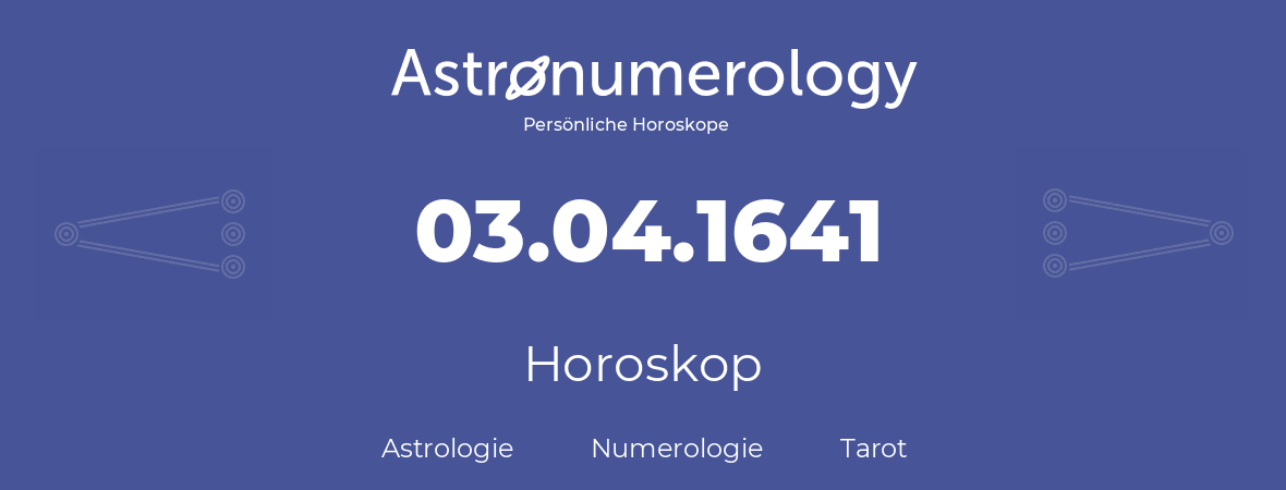 Horoskop für Geburtstag (geborener Tag): 03.04.1641 (der 03. April 1641)