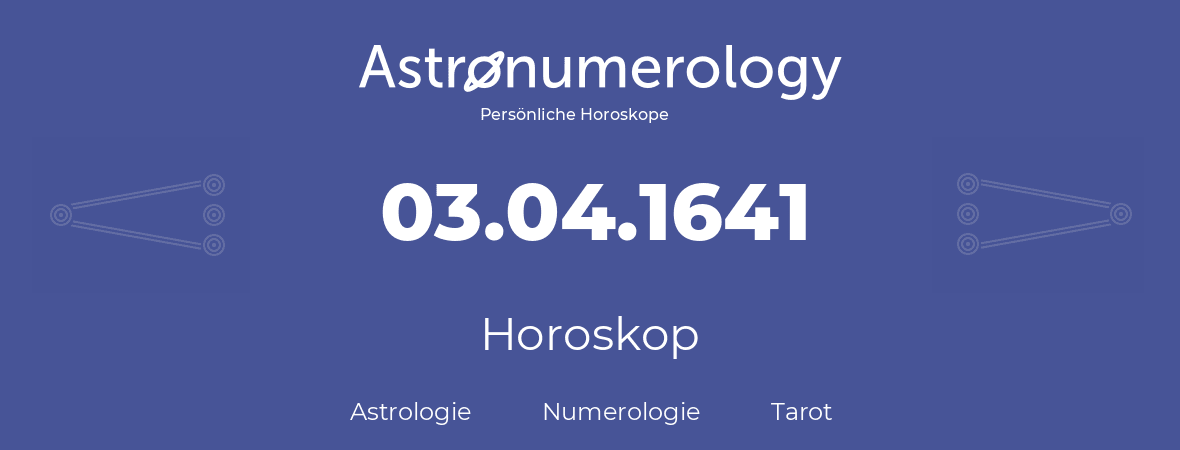 Horoskop für Geburtstag (geborener Tag): 03.04.1641 (der 3. April 1641)