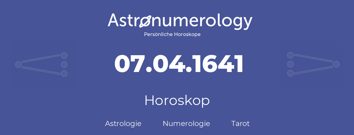 Horoskop für Geburtstag (geborener Tag): 07.04.1641 (der 7. April 1641)