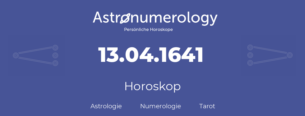 Horoskop für Geburtstag (geborener Tag): 13.04.1641 (der 13. April 1641)