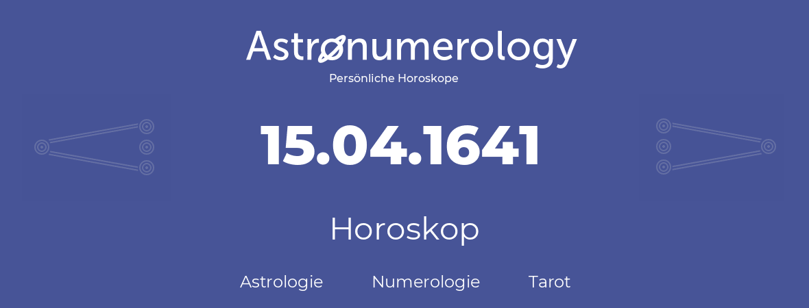 Horoskop für Geburtstag (geborener Tag): 15.04.1641 (der 15. April 1641)