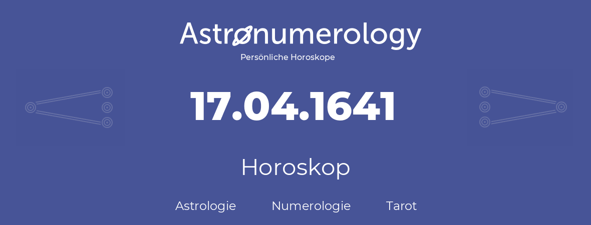 Horoskop für Geburtstag (geborener Tag): 17.04.1641 (der 17. April 1641)