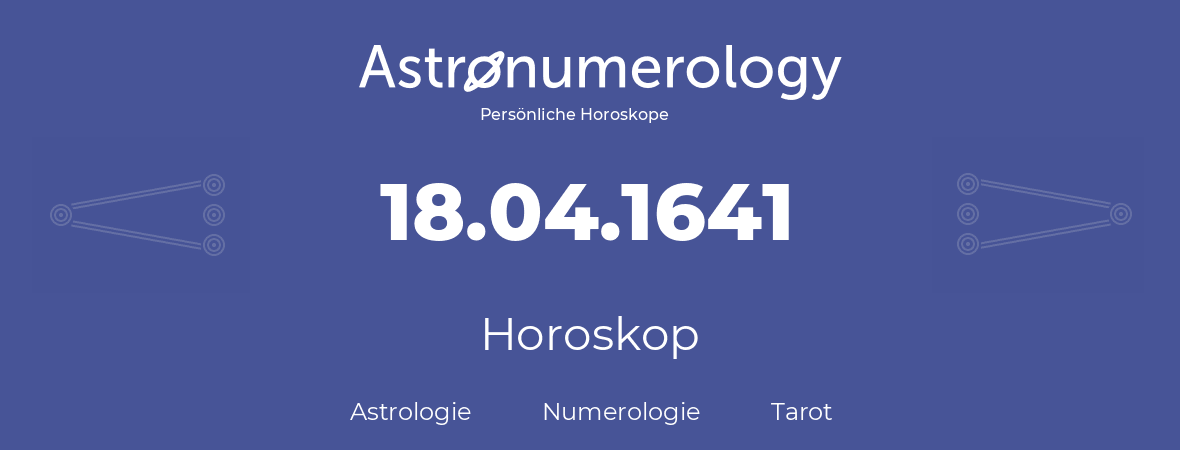 Horoskop für Geburtstag (geborener Tag): 18.04.1641 (der 18. April 1641)