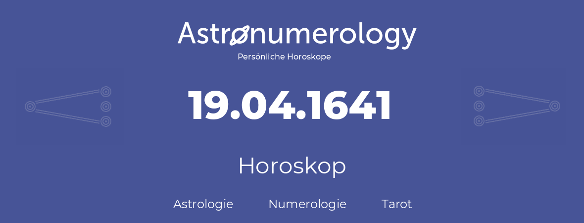 Horoskop für Geburtstag (geborener Tag): 19.04.1641 (der 19. April 1641)