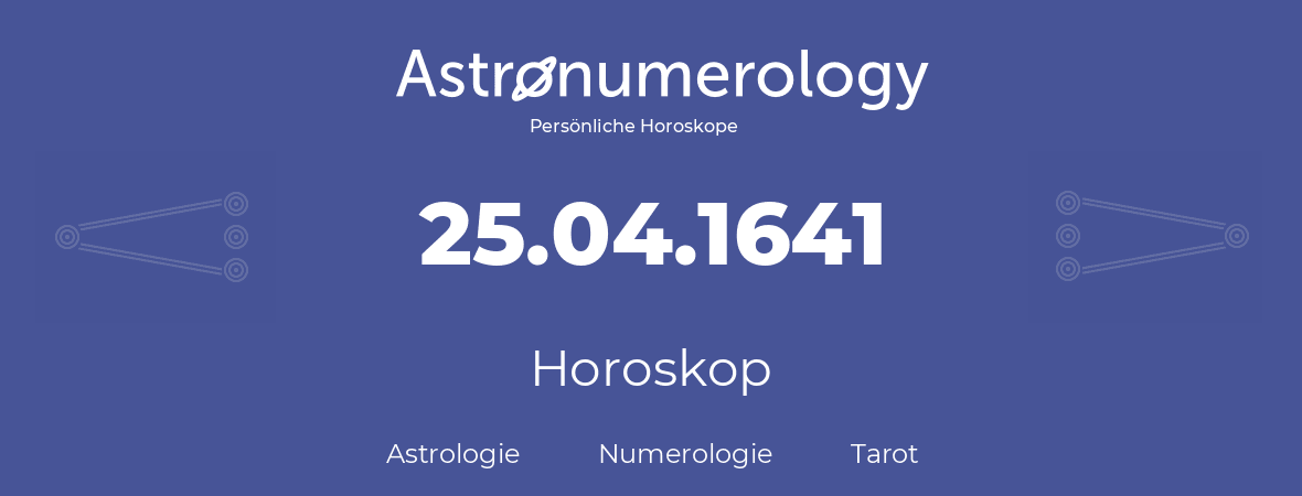 Horoskop für Geburtstag (geborener Tag): 25.04.1641 (der 25. April 1641)