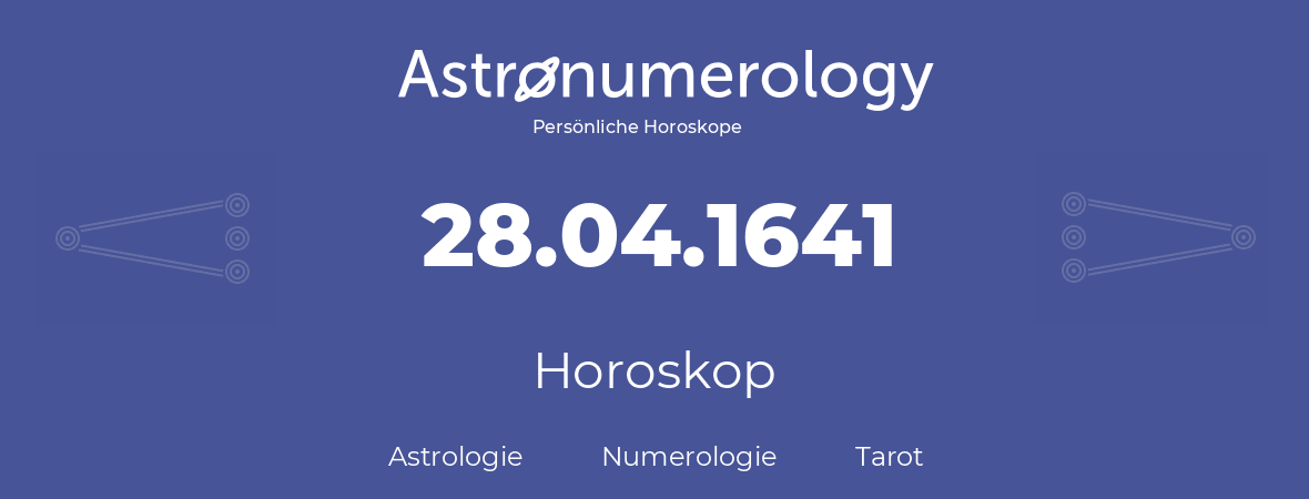 Horoskop für Geburtstag (geborener Tag): 28.04.1641 (der 28. April 1641)