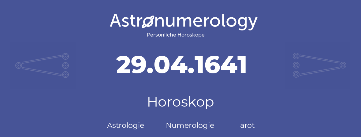 Horoskop für Geburtstag (geborener Tag): 29.04.1641 (der 29. April 1641)