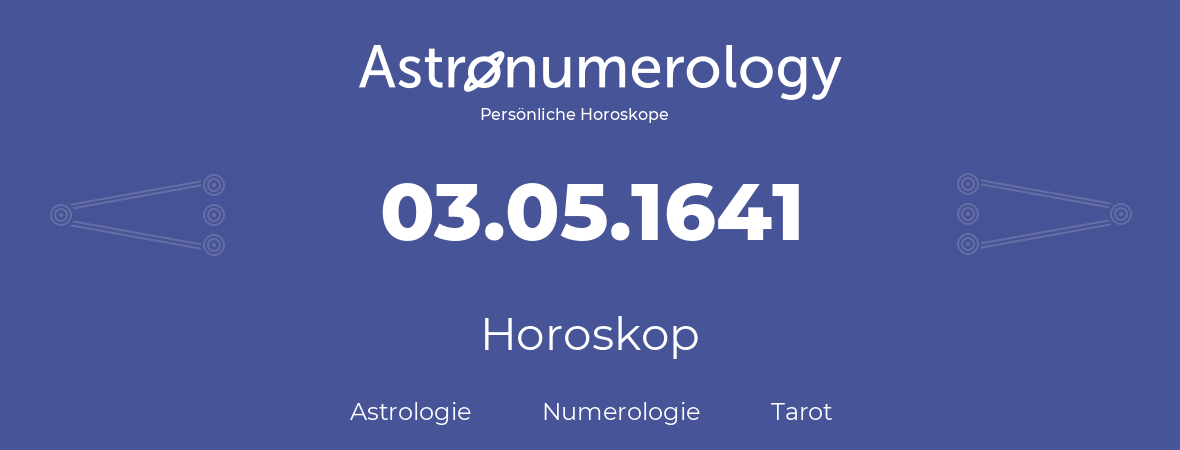 Horoskop für Geburtstag (geborener Tag): 03.05.1641 (der 3. Mai 1641)