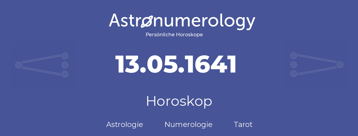 Horoskop für Geburtstag (geborener Tag): 13.05.1641 (der 13. Mai 1641)