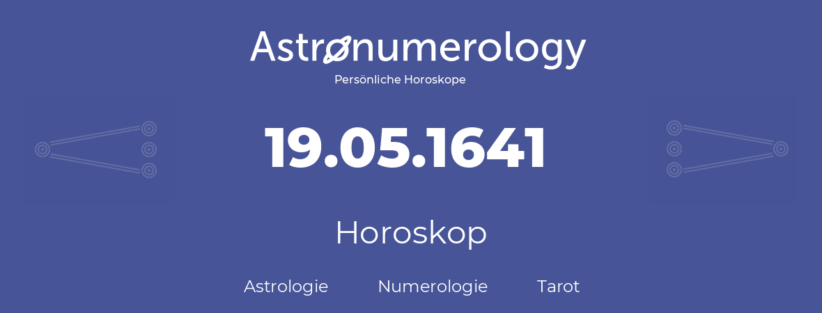 Horoskop für Geburtstag (geborener Tag): 19.05.1641 (der 19. Mai 1641)