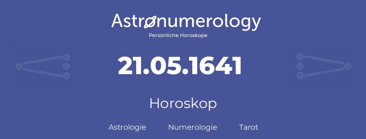 Horoskop für Geburtstag (geborener Tag): 21.05.1641 (der 21. Mai 1641)