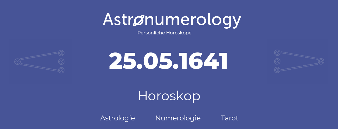 Horoskop für Geburtstag (geborener Tag): 25.05.1641 (der 25. Mai 1641)