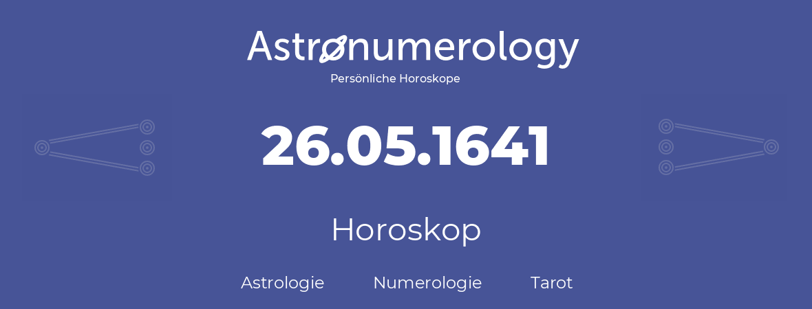 Horoskop für Geburtstag (geborener Tag): 26.05.1641 (der 26. Mai 1641)