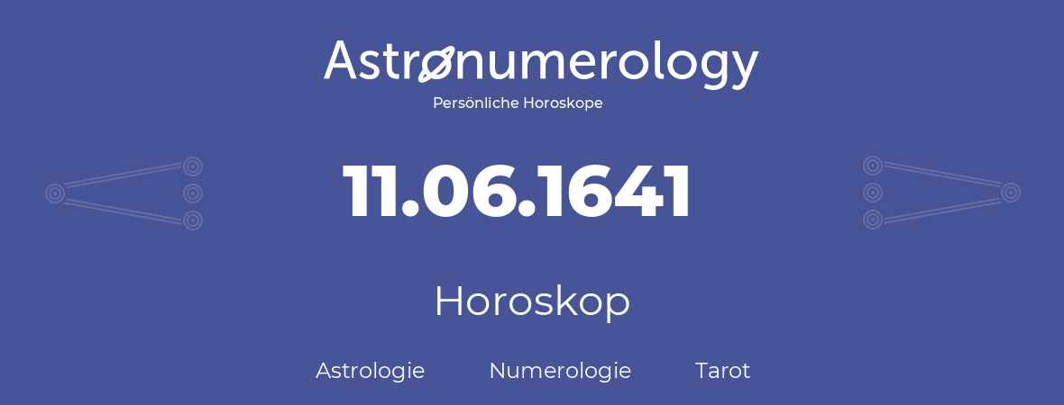 Horoskop für Geburtstag (geborener Tag): 11.06.1641 (der 11. Juni 1641)