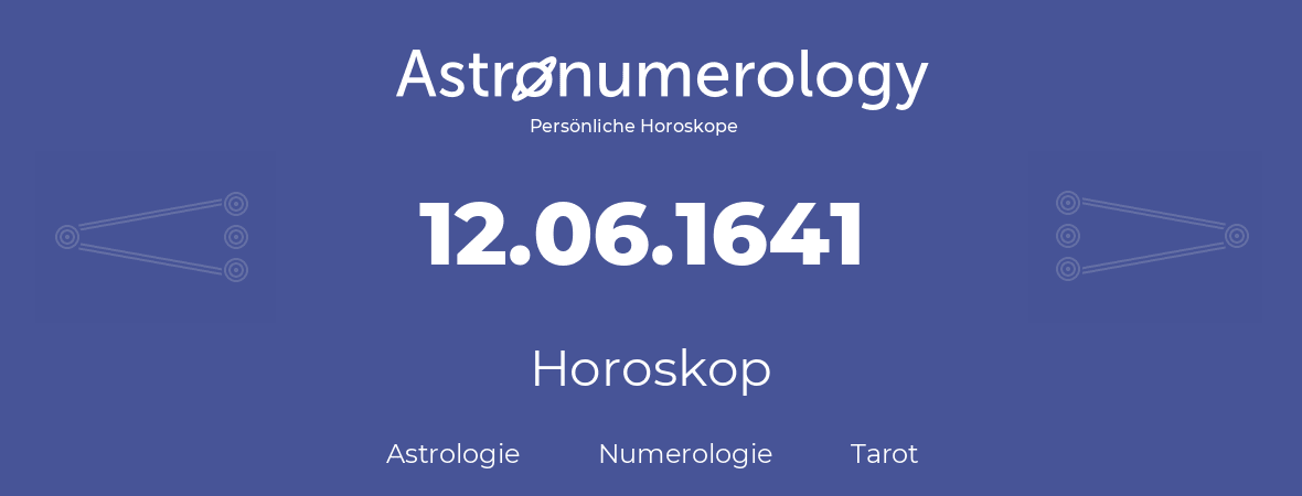 Horoskop für Geburtstag (geborener Tag): 12.06.1641 (der 12. Juni 1641)