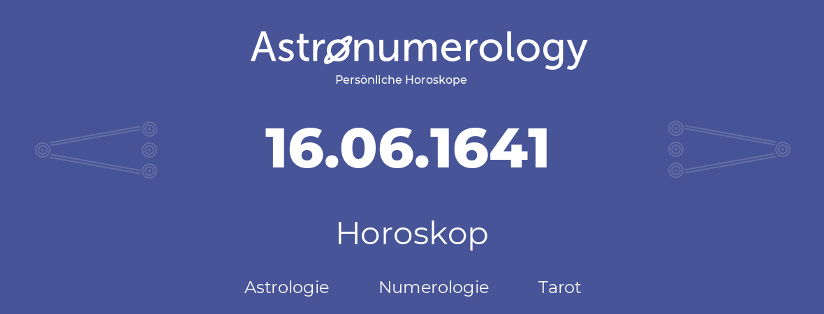 Horoskop für Geburtstag (geborener Tag): 16.06.1641 (der 16. Juni 1641)