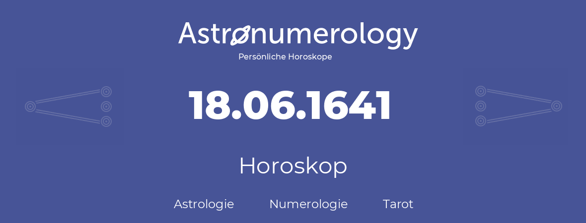 Horoskop für Geburtstag (geborener Tag): 18.06.1641 (der 18. Juni 1641)