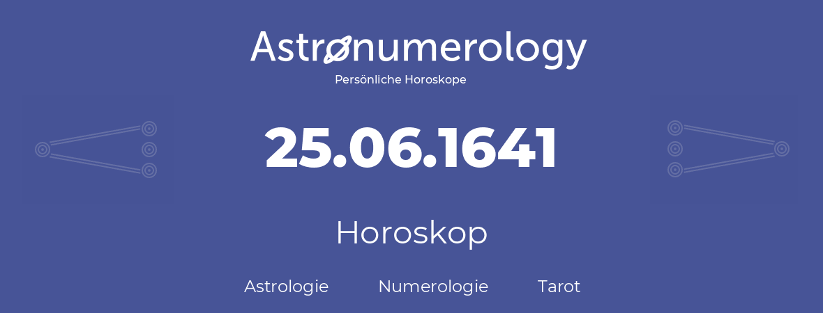 Horoskop für Geburtstag (geborener Tag): 25.06.1641 (der 25. Juni 1641)