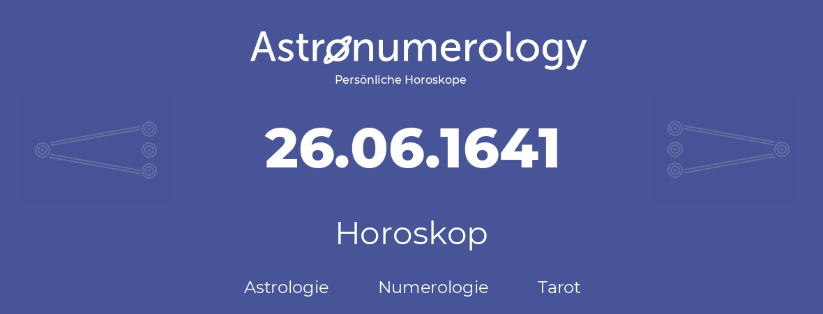 Horoskop für Geburtstag (geborener Tag): 26.06.1641 (der 26. Juni 1641)