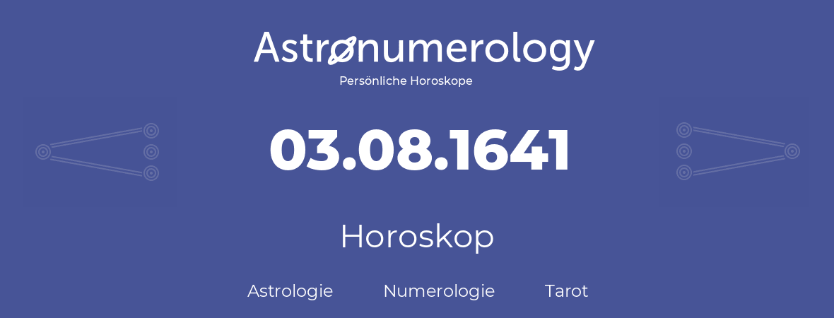 Horoskop für Geburtstag (geborener Tag): 03.08.1641 (der 3. August 1641)