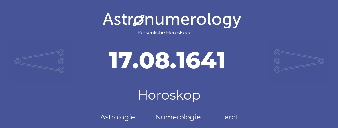 Horoskop für Geburtstag (geborener Tag): 17.08.1641 (der 17. August 1641)