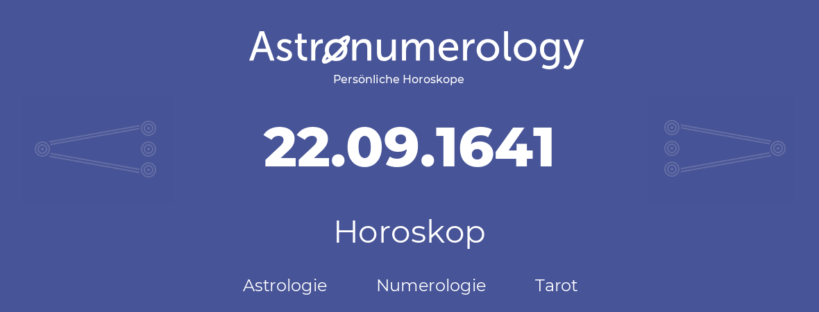 Horoskop für Geburtstag (geborener Tag): 22.09.1641 (der 22. September 1641)