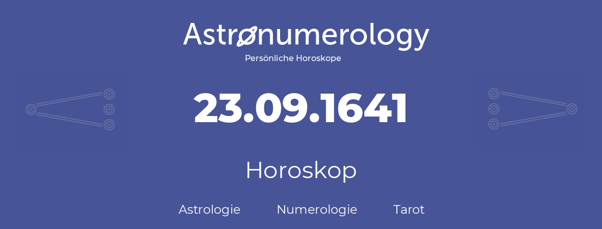 Horoskop für Geburtstag (geborener Tag): 23.09.1641 (der 23. September 1641)