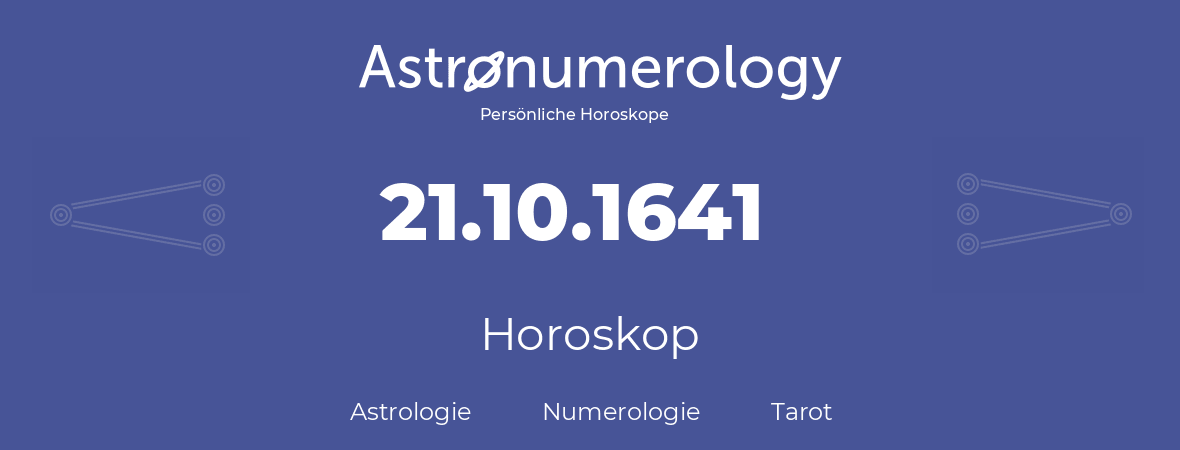 Horoskop für Geburtstag (geborener Tag): 21.10.1641 (der 21. Oktober 1641)
