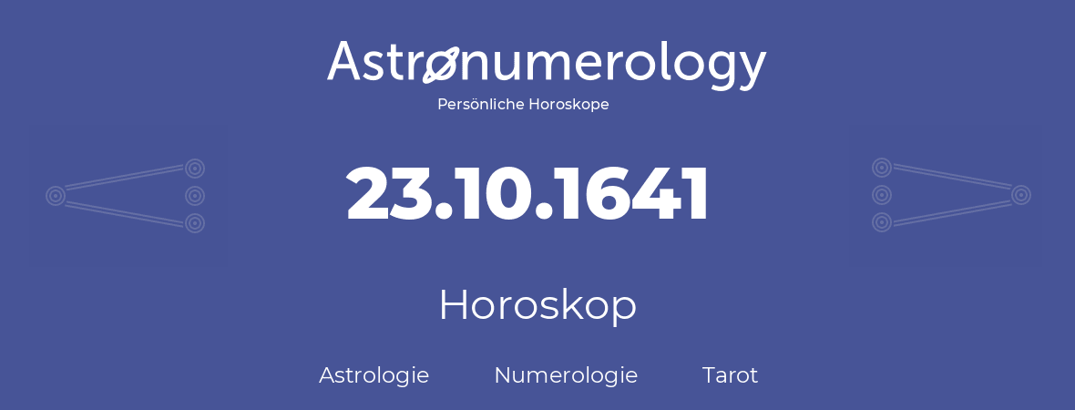 Horoskop für Geburtstag (geborener Tag): 23.10.1641 (der 23. Oktober 1641)